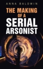 Image for The Making of a Serial Arsonist