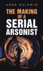 Image for Making of a Serial Arsonist