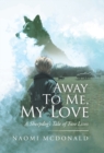 Image for Away to Me, My Love : A Sheepdog&#39;s Tale of Two Lives