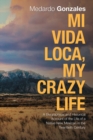 Image for Mi Vida Loca, My Crazy Life : A Biographical And Historical Account Of The Life Of A Native New Mexican I