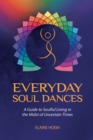 Image for Everyday Soul Dances: A Guide to Soulful Living in the Midst of Uncertain Times