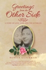 Image for Greetings from the Other Side : A Story of Love, Loss, and the Afterlife