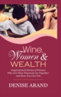Image for Wine, Women &amp; Wealth : Inspirational Stories of Women Who Got Their Financial Act Together - and How You Can Too.