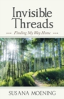 Image for Invisible Threads : Finding My Way Home