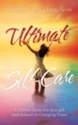 Image for Ultimate Self-Care : A Holistic Guide for Strength and Balance in Changing Times
