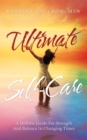 Image for Ultimate Self-care: A Holistic Guide for Strength and Balance in Changing Times