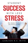 Image for Student Success With Less Stress: How Students Can Excel How Parents Can Help