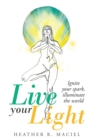 Image for Live Your Light: Ignite Your Spark, Illuminate the World