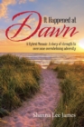 Image for It Happened at Dawn : A Hybrid Memoir: a Story of Strength to Overcome Overwhelming Adversity