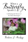 Image for When a Butterfly Speaks 2 Celebrating the Return of the Silent Messengers : 111 True Stories of Mystical Monarch Moments Blending Science, Spirituality and a Touch of Numerology