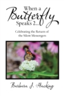 Image for When a Butterfly Speaks 2 Celebrating the Return of the Silent Messengers: 111 True Stories of Mystical Monarch Moments Blending Science, Spirituality and a Touch of Numerology