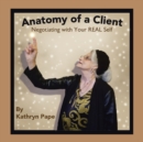 Image for Anatomy of a Client : Negotiating with Your Real Self