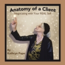 Image for Anatomy of a Client: Negotiating With Your Real Self