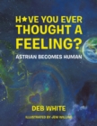 Image for Have You Ever Thought a Feeling?: Astrian Becomes Human