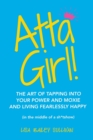 Image for Atta Girl! : The Art of Tapping into Your Power and Moxie and Living Fearlessly Happy (In the Middle of a Sh*Tshow)