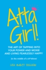 Image for Atta Girl!: The Art of Tapping Into Your Power and Moxie and Living Fearlessly Happy (In the Middle of a Sh*Tshow)