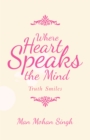 Image for Where Heart Speaks The Mind : Truth Smiles