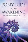 Image for Pony Ride to an Awakening : The Journey of a Mystic