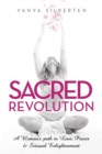 Image for Sacred Revolution : A Woman&#39;s Path to Love, Power &amp; Sensual Enlightenment