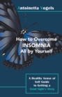 Image for How To Overcome Insomnia All By Yourself : A Healthy Sense Of Self Guide To Getting A Good Night&#39;s Sleep