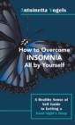 Image for How to Overcome Insomnia All by Yourself : A Healthy Sense of Self Guide to Getting a Good Night&#39;s Sleep