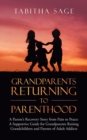Image for Grandparents Returning to Parenthood : A Parent&#39;s Recovery Story from Pain to Peace: a Supportive Guide for Grandparents Raising Grandchildren and Parents of Adult Addicts