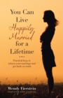 Image for You Can Live Happily Married for a Lifetime : Practical Keys to Reboot Your Marriage and Get Back on Track