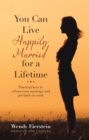 Image for You Can Live Happily Married for a Lifetime: Practical Keys to Reboot Your Marriage and Get Back on Track
