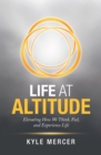 Image for Life at Altitude: Elevating How We Think, Feel, and Experience Life