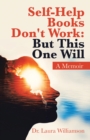 Image for Self-Help Books Don&#39;t Work: But This One Will: A Memoir
