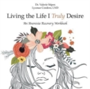 Image for Living the Life I Truly Desire : An Anorexia Recovery Workbook