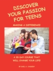 Image for Discover Your Passion For Teens : A 30-Day Course That Will Change Your Life!