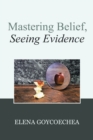 Image for Mastering Belief, Seeing Evidence