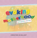 Image for Evoking Motherhood: A Pregnancy Journey