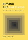 Image for Beyond the Emptiness : How I Found Fullness Outside of Food