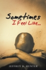 Image for Sometimes I Feel Like...