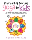 Image for Principles of Teaching Yoga to Kids: A Complete Guide on How to Teach Yoga to Kids in a Fun, Creative and Most Effective Way