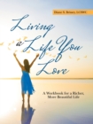 Image for Living a Life You Love : A Workbook for a Richer, More Beautiful Life