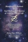 Image for Manifestation Mantras for Soul Healing, Self Mastery &amp; Creating a Better Life: A Book of Divinely Channeled Mantras to Assist With Your Mind, Body, Energy &amp; Soul Healing Journey to Change Your Life!