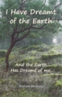 Image for I Have Dreamt of the Earth : And the Earth Has Dreamt of Me...