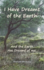 Image for I Have Dreamt of the Earth: And the Earth Has Dreamt of Me...