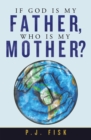 Image for If God Is My Father, Who Is My Mother?