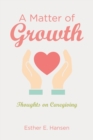 Image for A Matter of Growth : Thoughts on Caregiving