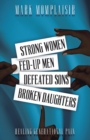 Image for Strong Women, Fed-Up Men, Defeated Sons, Broken Daughters: Healing Generational Pain