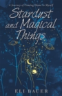 Image for Stardust and Magical Things: A Journey of Coming Home to Myself
