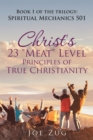 Image for Christ&#39;s 23 &quot;Meat&quot; Level Principles of True Christianity: Book 1 of the Trilogy: Spiritual Mechanics 501