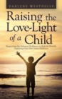 Image for Raising the Love-Light of a Child : Supporting the Inherent Brilliance in Kids by Humbly Exploring Our Own Inner Darkness