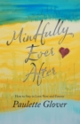 Image for Mindfully Ever After: How to Stay in Love Now and Forever