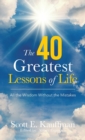 Image for The 40 Greatest Lessons of Life : All the Wisdom, with the Mistakes