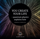 Image for You Create Your Life : - Quantum Physics Explains How